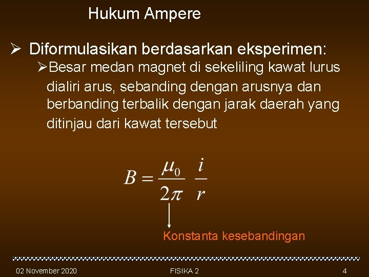 Hukum Ampere Ø Diformulasikan berdasarkan eksperimen: ØBesar medan magnet di sekeliling kawat lurus dialiri