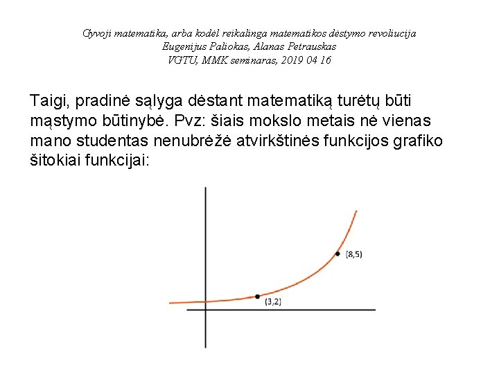 Gyvoji matematika, arba kodėl reikalinga matematikos dėstymo revoliucija Eugenijus Paliokas, Alanas Petrauskas VGTU, MMK