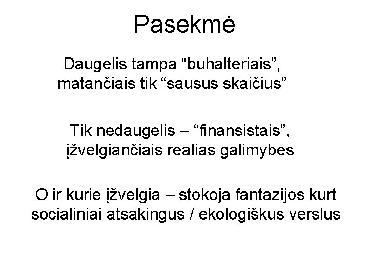 Pasekmė Daugelis tampa “buhalteriais”, matančiais tik “sausus skaičius” Tik nedaugelis – “finansistais”, įžvelgiančiais realias