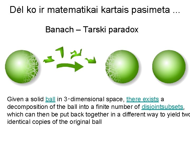 Dėl ko ir matematikai kartais pasimeta. . . Banach – Tarski paradox Given a