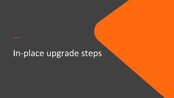 — In-place upgrade steps — In-place upgrade steps