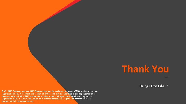 Thank You — Bring IT to Life. ™ BMC, BMC Software, and the BMC Thank You — Bring IT to Life. ™ BMC, BMC Software, and the BMC