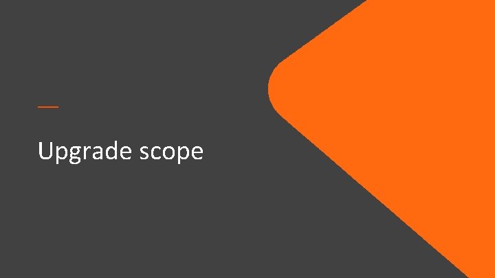 — Upgrade scope — Upgrade scope