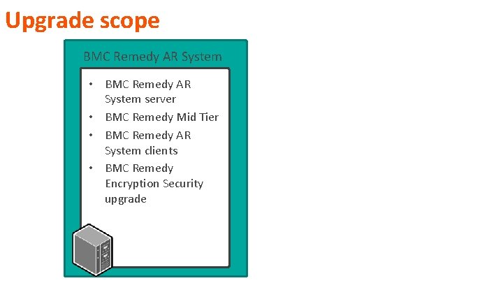 Upgrade scope BMC Remedy AR System • BMC Remedy AR System server • BMC Upgrade scope BMC Remedy AR System • BMC Remedy AR System server • BMC