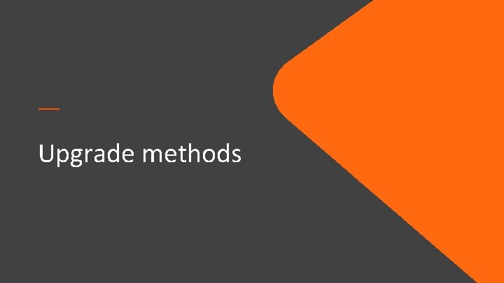 — Upgrade methods — Upgrade methods