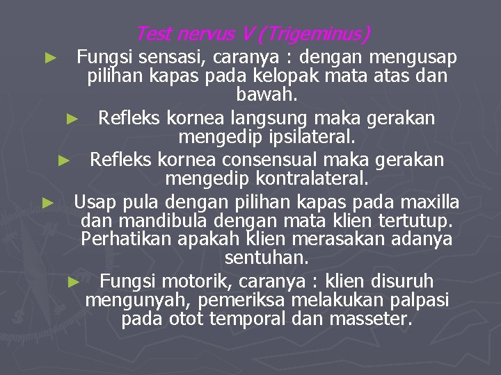 Test nervus V (Trigeminus) Fungsi sensasi, caranya : dengan mengusap pilihan kapas pada kelopak