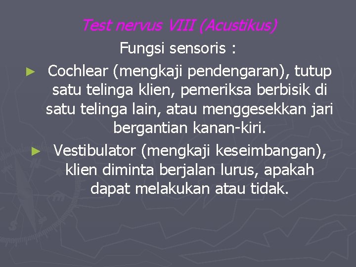 Test nervus VIII (Acustikus) Fungsi sensoris : ► Cochlear (mengkaji pendengaran), tutup satu telinga