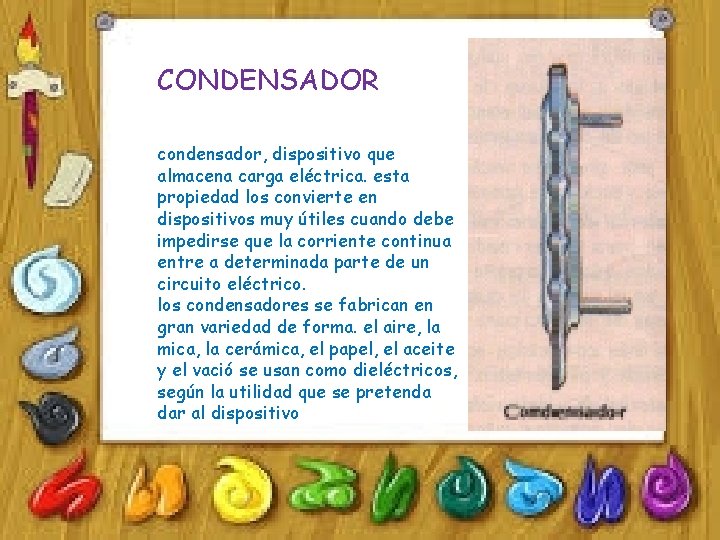 CONDENSADOR condensador, dispositivo que almacena carga eléctrica. esta propiedad los convierte en dispositivos muy