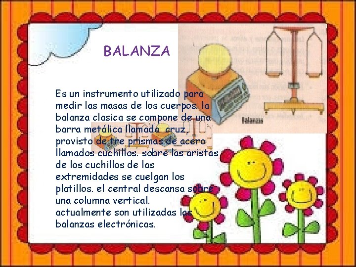 BALANZA Es un instrumento utilizado para medir las masas de los cuerpos. la balanza