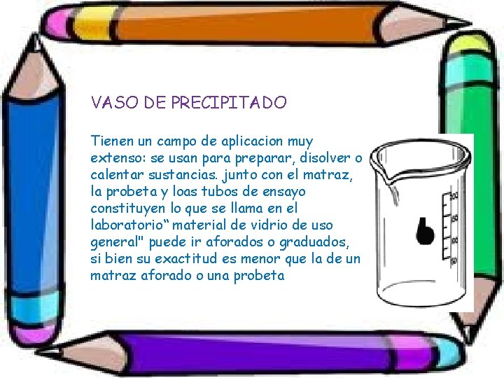 VASO DE PRECIPITADO Tienen un campo de aplicacion muy extenso: se usan para preparar,