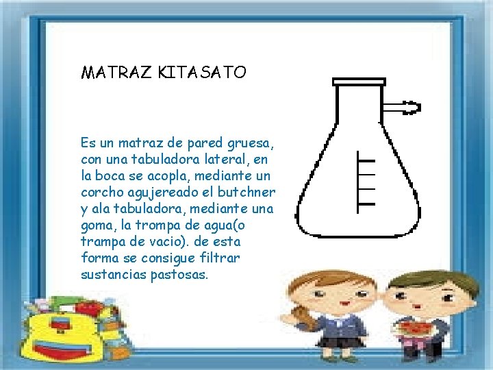 MATRAZ KITASATO Es un matraz de pared gruesa, con una tabuladora lateral, en la