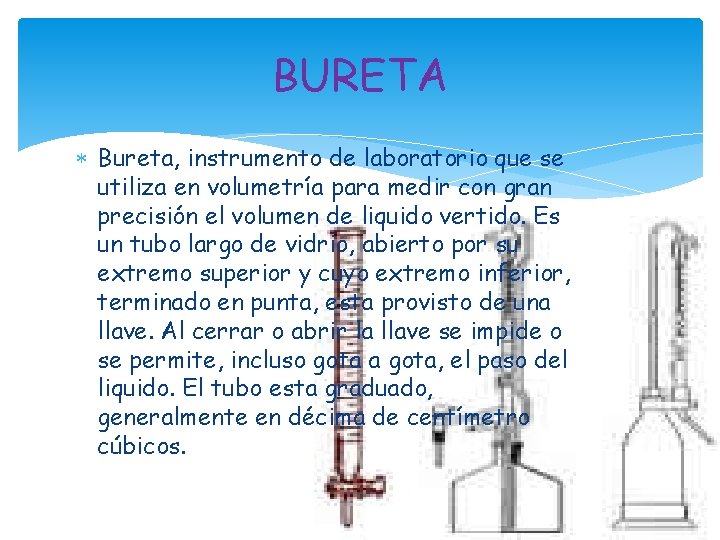 BURETA Bureta, instrumento de laboratorio que se utiliza en volumetría para medir con gran