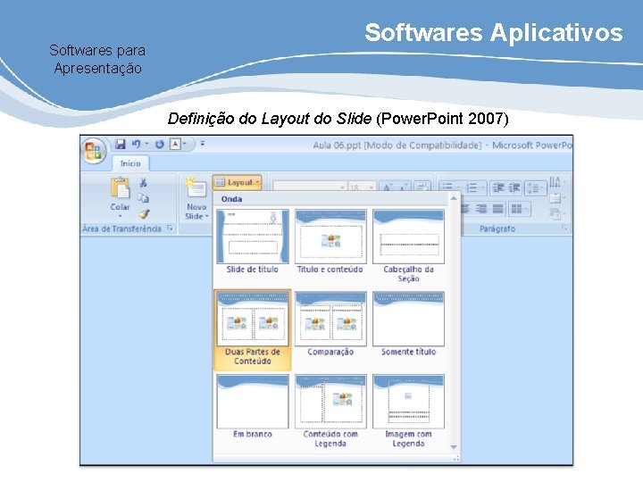 Softwares para Apresentação Softwares Aplicativos Definição do Layout do Slide (Power. Point 2007) 