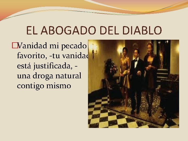 EL ABOGADO DEL DIABLO �Vanidad mi pecado favorito, -tu vanidad está justificada, una droga