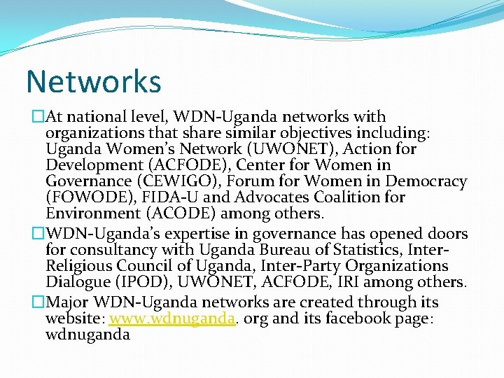 Networks �At national level, WDN-Uganda networks with organizations that share similar objectives including: Uganda