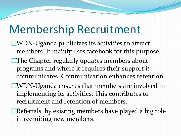 Membership Recruitment �WDN-Uganda publicizes its activities to attract members. It mainly uses facebook for
