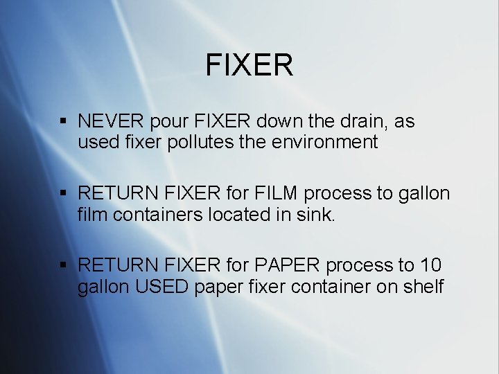FIXER § NEVER pour FIXER down the drain, as used fixer pollutes the environment