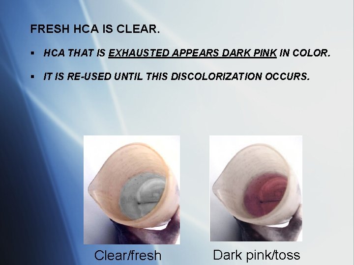 FRESH HCA IS CLEAR. § HCA THAT IS EXHAUSTED APPEARS DARK PINK IN COLOR.