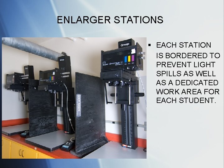 ENLARGER STATIONS § EACH STATION IS BORDERED TO PREVENT LIGHT SPILLS AS WELL AS