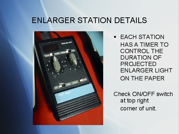 ENLARGER STATION DETAILS § EACH STATION HAS A TIMER TO CONTROL THE DURATION OF