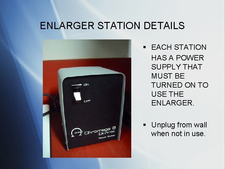 ENLARGER STATION DETAILS § EACH STATION HAS A POWER SUPPLY THAT MUST BE TURNED