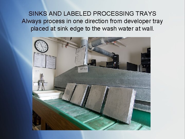 SINKS AND LABELED PROCESSING TRAYS Always process in one direction from developer tray placed