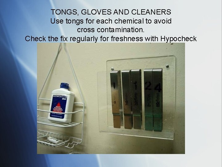TONGS, GLOVES AND CLEANERS Use tongs for each chemical to avoid cross contamination. Check