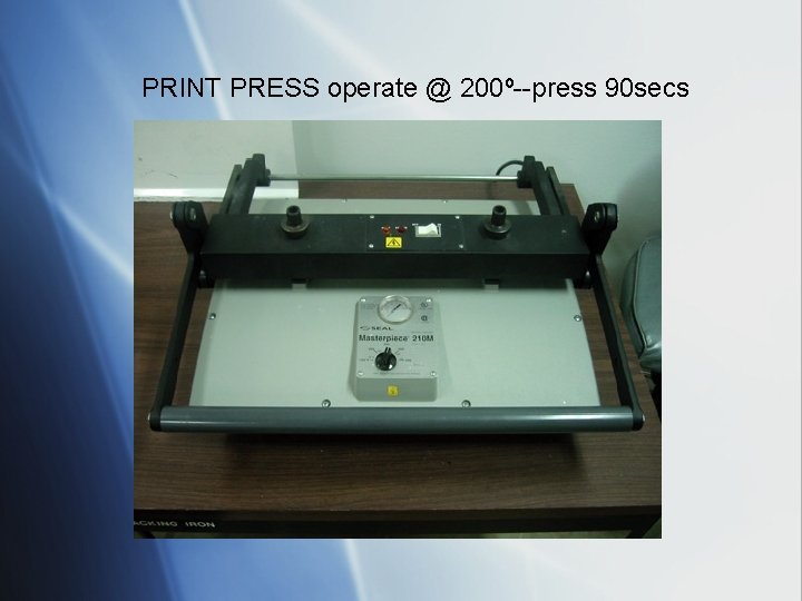 PRINT PRESS operate @ 200º--press 90 secs 