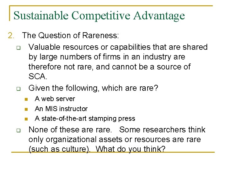 Sustainable Competitive Advantage 2. The Question of Rareness: q Valuable resources or capabilities that