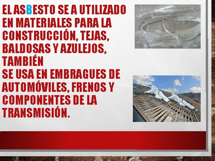 EL ASBESTO SE A UTILIZADO EN MATERIALES PARA LA CONSTRUCCIÓN, TEJAS, BALDOSAS Y AZULEJOS,