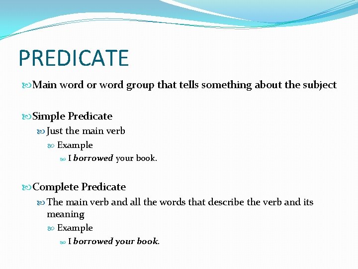 PREDICATE Main word or word group that tells something about the subject Simple Predicate