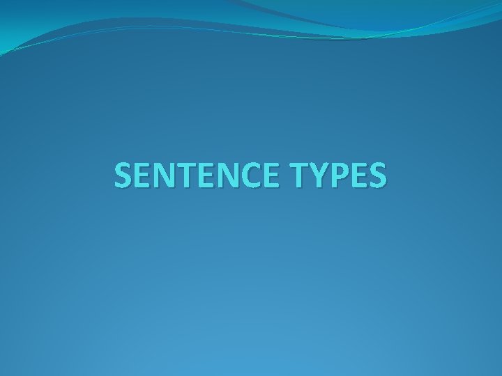 SENTENCE TYPES  SENTENCE TYPES