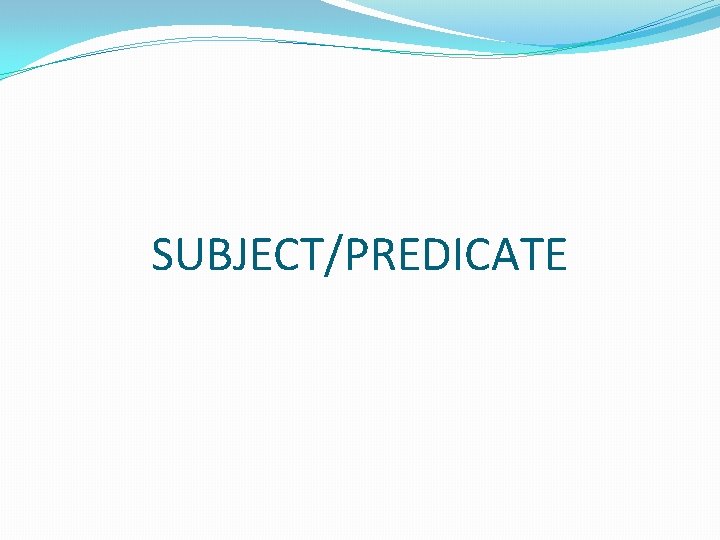 SUBJECT/PREDICATE  SUBJECT/PREDICATE