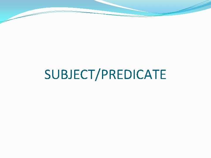 SUBJECT/PREDICATE 