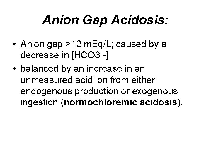 Anion Gap Acidosis: • Anion gap >12 m. Eq/L; caused by a decrease in