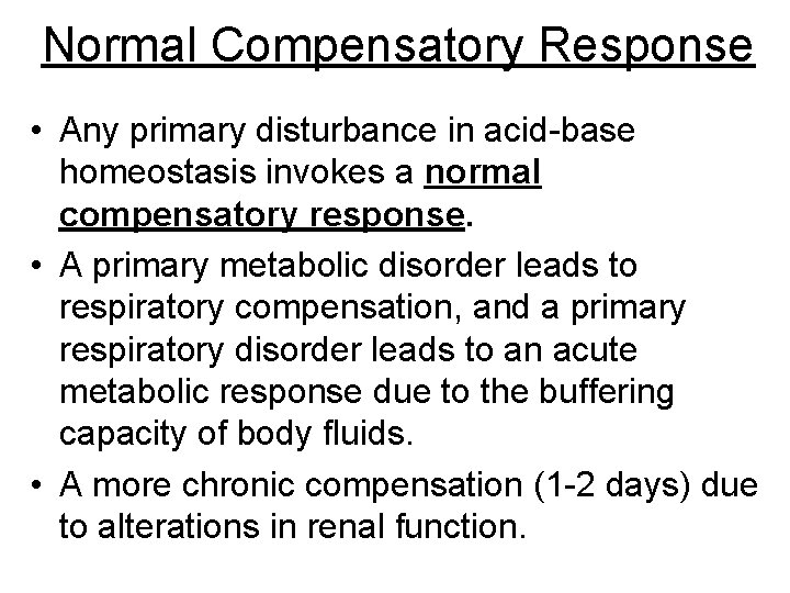 Normal Compensatory Response • Any primary disturbance in acid-base homeostasis invokes a normal compensatory