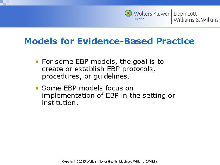 Models for Evidence-Based Practice • For some EBP models, the goal is to create