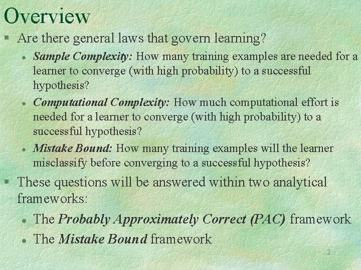 Overview § Are there general laws that govern learning? l l l Sample Complexity: