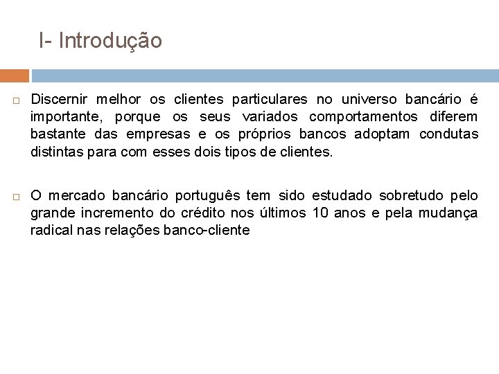 I- Introdução Discernir melhor os clientes particulares no universo bancário é importante, porque os