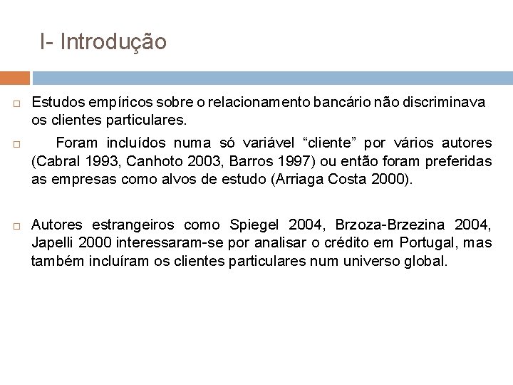 I- Introdução Estudos empíricos sobre o relacionamento bancário não discriminava os clientes particulares. Foram