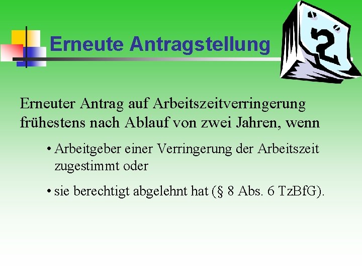 Erneute Antragstellung Erneuter Antrag auf Arbeitszeitverringerung frühestens nach Ablauf von zwei Jahren, wenn •