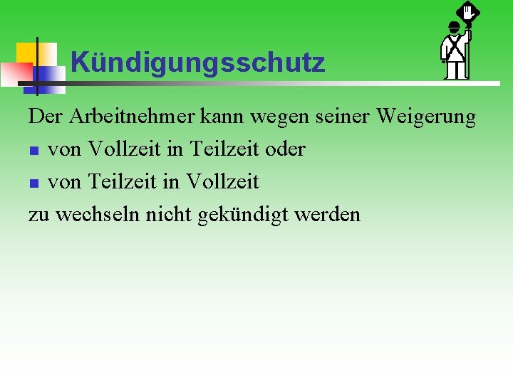 Kündigungsschutz Der Arbeitnehmer kann wegen seiner Weigerung n von Vollzeit in Teilzeit oder n