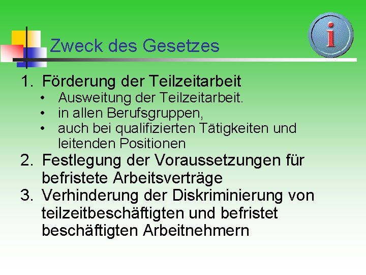 Zweck des Gesetzes 1. Förderung der Teilzeitarbeit • Ausweitung der Teilzeitarbeit. • in allen