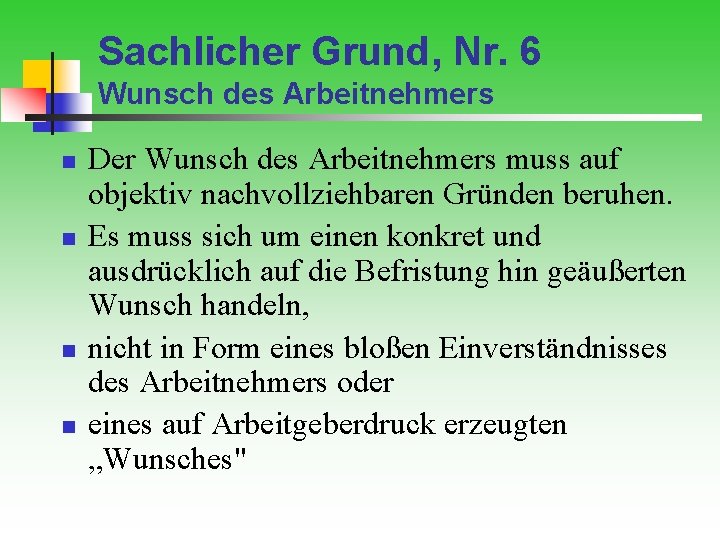 Sachlicher Grund, Nr. 6 Wunsch des Arbeitnehmers n n Der Wunsch des Arbeitnehmers muss