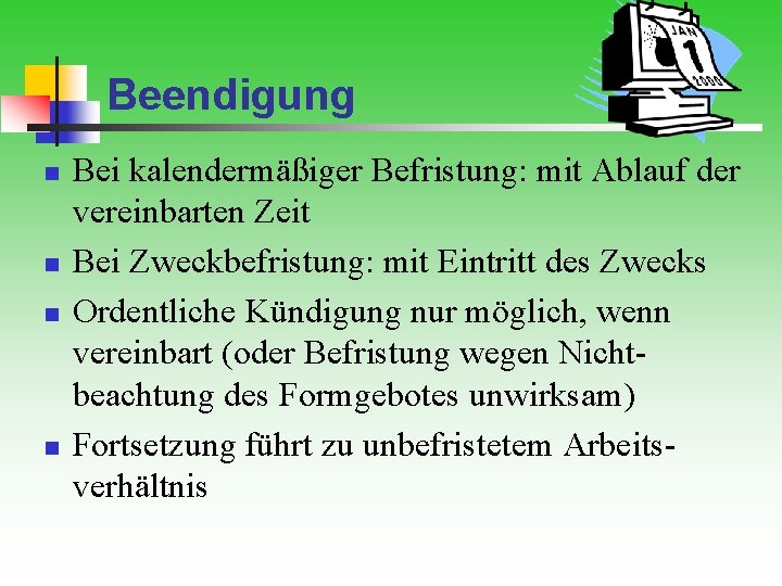 Beendigung n n Bei kalendermäßiger Befristung: mit Ablauf der vereinbarten Zeit Bei Zweckbefristung: mit