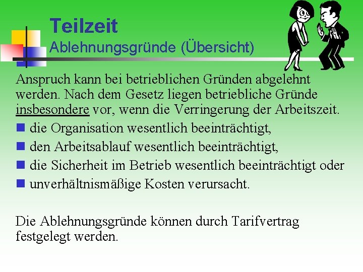 Teilzeit Ablehnungsgründe (Übersicht) Anspruch kann bei betrieblichen Gründen abgelehnt werden. Nach dem Gesetz liegen
