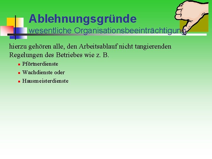 Ablehnungsgründe wesentliche Organisationsbeeinträchtigung hierzu gehören alle, den Arbeitsablauf nicht tangierenden Regelungen des Betriebes wie