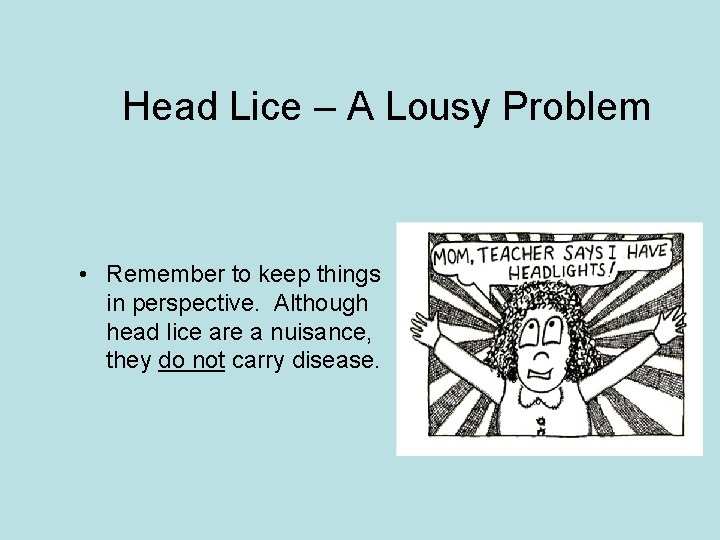 Head Lice – A Lousy Problem • Remember to keep things in perspective. Although