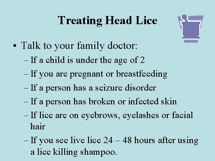 Treating Head Lice • Talk to your family doctor: – If a child is
