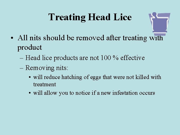 Treating Head Lice • All nits should be removed after treating with product –